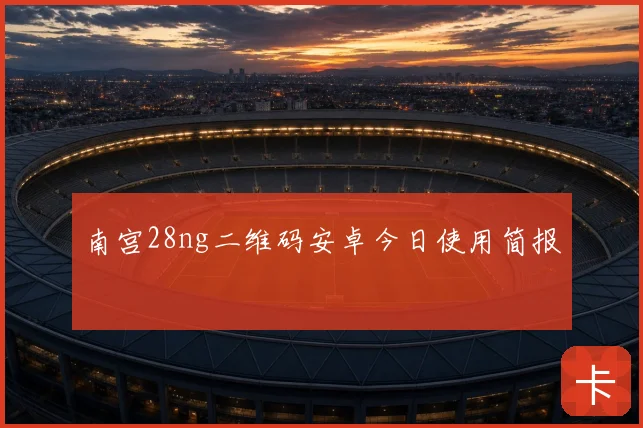南宫28ng二维码安卓今日使用简报